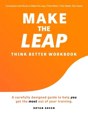 Make the Leap Think Better Workbook: Una guía cuidadosamente diseñada para ayudarle a sacar el máximo partido de su entrenamiento - Make the Leap Think Better Workbook: A Carefully Designed Guide to Help You Get the Most Out of Your Training