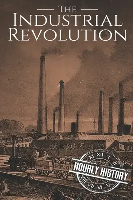 La Revolución Industrial: Una historia de principio a fin - The Industrial Revolution: A History From Beginning to End