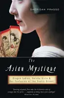 La mística asiática: Damas dragón, geishas y nuestras fantasías sobre el exótico Oriente - The Asian Mystique: Dragon Ladies, Geisha Girls, & Our Fantasies of the Exotic Orient