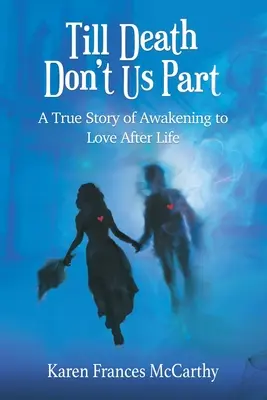 Hasta que la muerte no nos separe: Una historia real del despertar al amor después de la vida - Till Death Don't Us Part: A True Story of Awakening to Love After Life