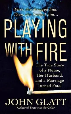 Jugando con fuego: La verdadera historia de una enfermera, su marido y un matrimonio que se volvió fatal - Playing with Fire: The True Story of a Nurse, Her Husband, and a Marriage Turned Fatal
