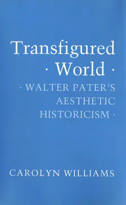 Mundo transfigurado: El historicismo estético de Walter Pater - Transfigured World: Walter Pater's Aesthetic Historicism