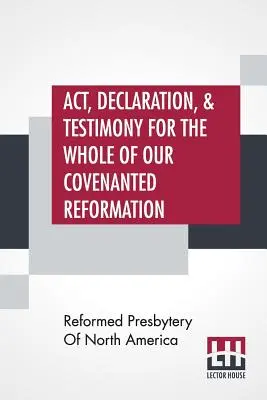 Acta, declaración y testimonio de la totalidad de nuestra reforma pactada, alcanzada y establecida en Gran Bretaña e Irlanda; en particular, entre los dos países. - Act, Declaration, & Testimony For The Whole Of Our Covenanted Reformation, As Attained To, And Established In Britain And Ireland; Particularly Betwix