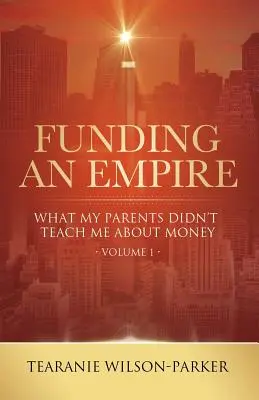 Cómo financiar un imperio, volumen 1: Lo que mis padres no me enseñaron sobre el dinero - Funding An Empire, Volume 1: What My Parents Didn't Teach About Money