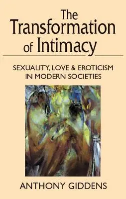 Transformación de la intimidad: Sexualidad, amor y erotismo en las sociedades modernas - Transformation of Intimacy: Sexuality, Love, and Eroticism in Modern Societies