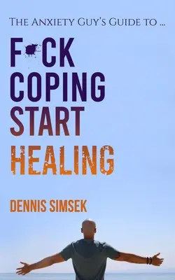 Fuck Coping Start Healing: La guía del ansioso para ... - Fuck Coping Start Healing: The Anxiety Guy's Guide To ...