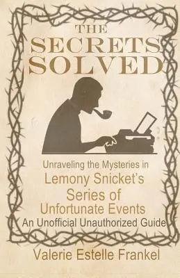 Los secretos resueltos: Desvelando los misterios de Una serie de sucesos desafortunados de Lemony Snicket - The Secrets Solved: Unraveling the Mysteries of Lemony Snicket's a Series of Unfortunate Events