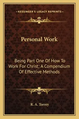 La obra personal: Primera parte de Cómo trabajar para Cristo; compendio de métodos eficaces - Personal Work: Being Part One of How to Work for Christ; A Compendium of Effective Methods