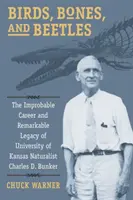 Aves, huesos y escarabajos: La improbable carrera y el notable legado del naturalista de la Universidad de Kansas Charles D. Bunker - Birds, Bones, and Beetles: The Improbable Career and Remarkable Legacy of University of Kansas Naturalist Charles D. Bunker
