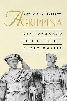 Agripina: Sexo, poder y política en los albores del Imperio - Agrippina: Sex, Power, and Politics in the Early Empire