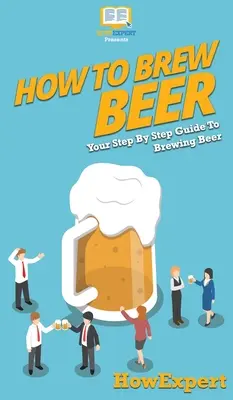 Cómo elaborar cerveza: Guía paso a paso para elaborar cerveza - How to Brew Beer: Your Step By Step Guide To Brewing Beer