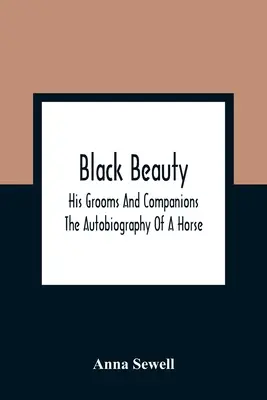 Belleza Negra: Sus Mozos Y Compañeros; La Autobiografía De Un Caballo - Black Beauty: His Grooms And Companions; The Autobiography Of A Horse