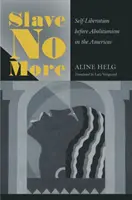 Slave No More: La autoliberación antes del abolicionismo en América - Slave No More: Self-Liberation before Abolitionism in the Americas