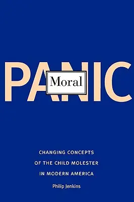 Pánico moral: Cambios en la concepción del pederasta en la América moderna - Moral Panic: Changing Concepts of the Child Molester in Modern America