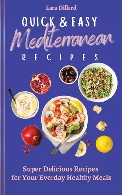 Recetas Mediterráneas Fáciles y Rápidas: Recetas Súper Deliciosas para tus Comidas Saludables de Todos los Días - Quick and Easy Mediterranean Recipes: Super Delicious Recipes for your everday Healthy meals