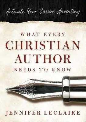 Lo Que Todo Escritor Cristiano Necesita Saber: Active Su Unción de Escriba - What Every Christian Writer Needs to Know: Activate Your Scribe Anointing