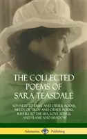 The Collected Poems of Sara Teasdale: Sonetos a Duse y otros poemas, Helena de Troya y otros poemas, Ríos hacia el mar, Canciones de amor y Llama y sha - The Collected Poems of Sara Teasdale: Sonnets to Duse and Other Poems, Helen of Troy and Other Poems, Rivers to the Sea, Love Songs, and Flame and Sha