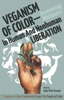 Veganismo de Color: Descentrando la Blancura en la Liberación Humana y No Humana - Veganism of Color: Decentering Whiteness in Human and Nonhuman Liberation