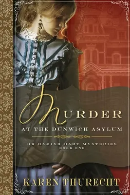 Asesinato en el manicomio de Dunwich: Los misterios del Dr. Hamish Hart - Murder at the Dunwich Asylum: Dr Hamish Hart Mysteries