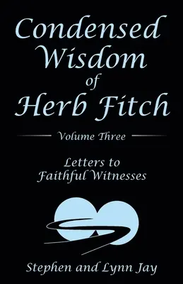 Sabiduría Condensada de Herb Fitch Volumen Tres: Cartas a los Testigos Fieles - Condensed Wisdom of Herb Fitch Volume Three: Letters to Faithful Witnesses