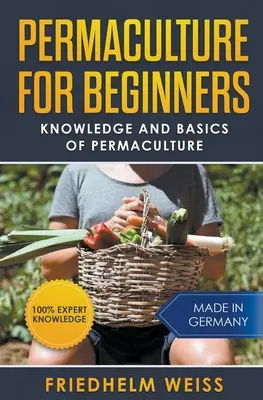 Permacultura para principiantes: Conocimientos y Fundamentos de la Permacultura - Permaculture for Beginners: Knowledge and Basics of Permaculture