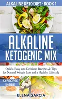 Mezcla Cetogénica Alcalina: Recetas y Consejos Rápidos, Fáciles y Deliciosos para una Pérdida de Peso Natural y un Estilo de Vida Saludable - Alkaline Ketogenic Mix: Quick, Easy, and Delicious Recipes & Tips for Natural Weight Loss and a Healthy Lifestyle