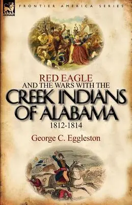 Águila Roja y las guerras con los indios creek de Alabama 1812-1814 - Red Eagle and the Wars with the Creek Indians of Alabama 1812-1814