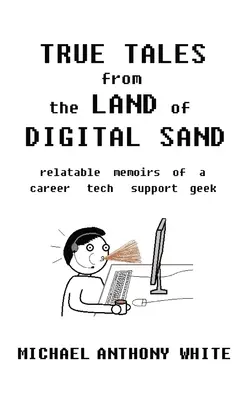 True Tales from the Land of Digital Sand: memorias sinceras de un geek de soporte técnico profesional - True Tales from the Land of Digital Sand: relatable memoirs of a career tech support geek