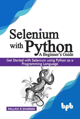 Selenium con Python - Guía para principiantes: Iníciate en Selenium utilizando Python como lenguaje de programación - Selenium with Python - A Beginner's Guide: Get started with Selenium using Python as a programming language