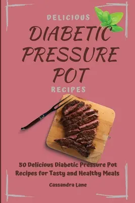 Deliciosas Recetas de Olla a Presión para Diabéticos: 50 Deliciosas Recetas de Olla a Presión para Diabéticos para Comidas Sabrosas y Saludables - Delicious Diabetic Pressure Pot Recipes: 50 Delicious Diabetic Pressure Pot Recipes for Tasty and Healthy Meals