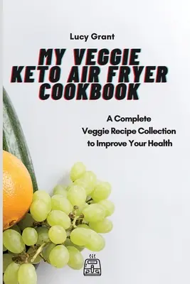 Mi libro de cocina vegetariana para freír con aire: Una completa colección de recetas vegetarianas para mejorar su salud - My Veggie Keto Air Fryer Cookbook: A Complete Veggie Recipe Collection to Improve Your Health