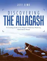 Descubriendo el Allagash: Guía de piragüismo de la vía fluvial Allagash Wilderness, bosques del norte de Maine - Discovering the Allagash: A Canoeing Guide to the Allagash Wilderness Waterway, North Maine Woods