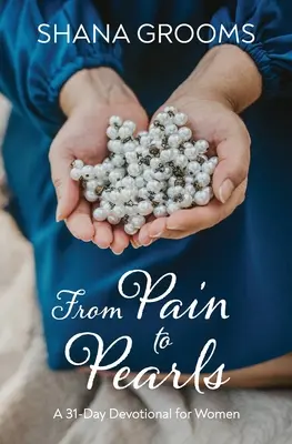 Del dolor a las perlas: Un devocional de 31 días para mujeres - From Pain to Pearls: A 31-Day Devotional for Women