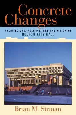 Cambios concretos: Arquitectura, política y diseño del Ayuntamiento de Boston - Concrete Changes: Architecture, Politics, and the Design of Boston City Hall