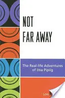 No Muy Lejos: Las aventuras reales de Ima Pipiig - Not Far Away: The Real-life Adventures of Ima Pipiig