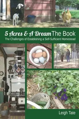 5 Acres & A Dream El Libro: Los desafíos de establecer una granja autosuficiente - 5 Acres & A Dream The Book: The Challenges of Establishing a Self-Sufficient Homestead
