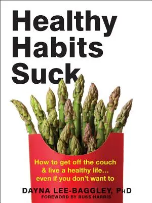 Los hábitos saludables apestan: cómo levantarse del sofá y llevar una vida sana... aunque no quieras - Healthy Habits Suck: How to Get Off the Couch and Live a Healthy Life... Even If You Don't Want to