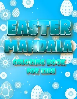 Mandala de Pascua para colorear: Un relajante huevo de Pascua, conejos, pollos para colorear libro con bellamente ilustrado Mandala - Easter Mandala Coloring Book For Kids: An A Relaxing Easter Egg, Bunnies, Chickens Coloring Book Featuring Beautifully illustrated Mandala