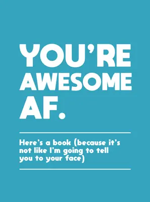 You're Awesome AF: Here's a Book (Porque no te lo voy a decir a la cara) - You're Awesome AF: Here's a Book (Because It's Not Like I'm Going to Tell You to Your Face)