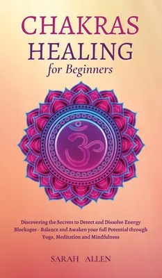 Chakras Healing for Beginners: Descubriendo los Secretos para Detectar y Disolver los Bloqueos Energéticos - Equilibra y Despierta todo tu Potencial a través del Yoga, - Chakras Healing for Beginners: Discovering the Secrets to Detect and Dissolve Energy Blockages - Balance and Awaken your full Potential through Yoga,