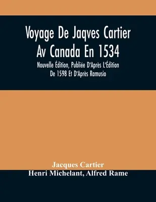 Viaje De Jaqves Cartier A Canadá En 1534: Nueva Edición, Publicada Desde La Edición De 1598 Y Desde Ramusio - Voyage De Jaqves Cartier Av Canada En 1534: Nouvelle dition, Publie D'Aprs L'dition De 1598 Et D'Aprs Ramusio