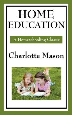 La educación en casa: Volumen I de la Serie Original de Educación en el Hogar de Charlotte Mason - Home Education: Volume I of Charlotte Mason's Original Homeschooling Series