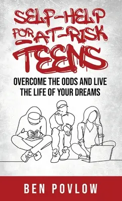 Autoayuda para adolescentes en riesgo: Supera las adversidades y vive la vida de tus sueños - Self-Help for At-Risk Teens: Overcome the Odds and Live the Life of Your Dreams