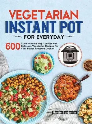 Vegetarian Instant Pot for Everyday: Transforme su forma de comer con 600 deliciosas recetas vegetarianas para su olla a presión Instant Pot - Vegetarian Instant Pot for Everyday: Transform the Way You Eat with 600 Delicious Vegetarian Recipes for Your Instant Pot Pressure Cooker