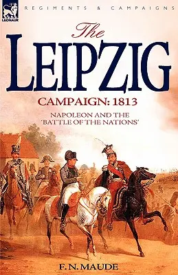 La campaña de Leipzig: 1813-Napoleón y la Batalla de las Naciones - The Leipzig Campaign: 1813-Napoleon and the Battle of the Nations