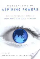 Visiones del mundo de las potencias aspirantes: Debates internos sobre política exterior en China, India, Irán, Japón y Rusia - Worldviews of Aspiring Powers: Domestic Foreign Policy Debates in China, India, Iran, Japan, and Russia