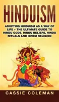 Hinduismo: Adoptando el Hinduismo como Forma de Vida + La Guía Definitiva a los Dioses Hindúes, Creencias Hindúes, Rituales Hindúes y Religión Hindú - Hinduism: Adopting Hinduism as a Way of Life + The Ultimate Guide to Hindu Gods, Hindu Beliefs, Hindu Rituals and Hindu Religion