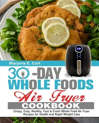 Libro de cocina de 30 días: Crujiente, Fácil, Saludable, Rápido y Fresco Recetas de Alimentos Enteros para la Salud y la Pérdida Rápida de Peso - 30 Day Whole Food Air Fryer Cookbook: Crispy, Easy, Healthy, Fast & Fresh Whole Food Air Fryer Recipes for Health and Rapid Weight Loss