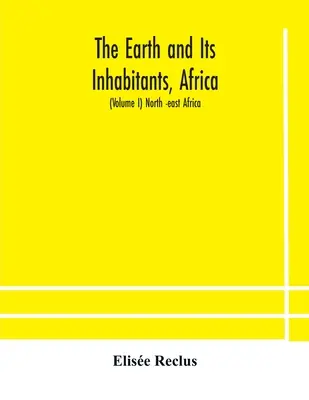 La Tierra y sus habitantes, África: (Volumen I) África Nororiental - The Earth and Its Inhabitants, Africa: (Volume I) North -east Africa