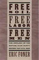 Free Soil, Free Labor, Free Men: La ideología del Partido Republicano antes de la Guerra Civil con un nuevo ensayo introductorio (revisado) - Free Soil, Free Labor, Free Men: The Ideology of the Republican Party Before the Civil War with a New Introductory Essay (Revised)